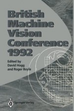 Bmvc92: Proceedings of the British Machine Vision Conference, Organised by the British Machine Vision Association 22 24 September 1992 Leeds - David Hogg, Roger Boyle