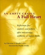 An Empty Cradle, a Full Heart: Reflections for Mothers and Fathers after Miscarriage, Stillbirth, or Infant Death - Christine O'Keeffe Lafser, Phyllis A. Tickle, Phyllis Tickle