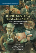 Representing Masculinity: Male Citizenship in Modern Western Culture - Stefan Dudink, Karen Hagemann, Anna Clark