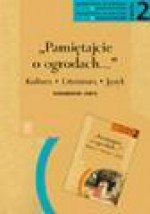 "Pamiętajcie o ogrodach..." : kultura, literatura, język : scenariusze lekcji : kształcenie w zakresie podstawowym, kształcenie w zakresie rozszerzonym. Cz. 2 - Dariusz Chętkowski