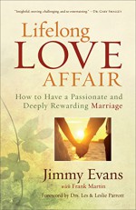 Lifelong Love Affair: How to Have a Passionate and Deeply Rewarding Marriage - Jimmy Evans, Frank Martin, Leslie Parrott