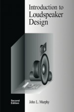 Introduction to Loudspeaker Design: Second Edition - John L. Murphy