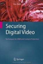 Securing Digital Video: Techniques for DRM and Content Protection - Eric Diehl