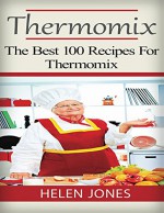 Thermomix: The Best 100 Recipes for Thermomix - Helen Jones