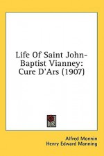 Life of Saint John-Baptist Vianney: Cure D'Ars (1907) - Alfred Monnin, Henry Edward Manning