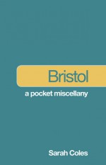 Bristol: A Pocket Miscellany - Sarah Coles