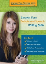 Sharpen Your Debate and Speech Writing Skills (Sharpen Your Writing Skills) - Johannah Haney, Jennifer Rozines Roy