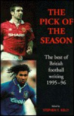 The Pick of the Season: The Best of British Football Writing, 1995-96 - Stephen F. Kelly