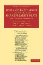 Notes and Emendations to the Text of Shakespeare's Plays: The Textual Controversy - John Payne Collier, Nicholas Esterhazy Stephen Armytage Hamilton, Thomas Duffus Hardy