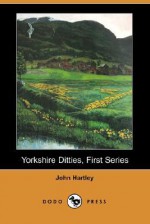 Yorkshire Ditties, First Series (Dodo Press) - John Hartley