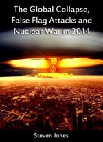 The Global Collapse, False Flag Attacks and Nuclear War in 2014 - Steven Jones