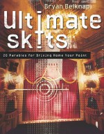 Ultimate Skits:: 20 Parables for Driving Home Your Point - Bryan Belknap