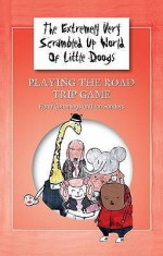 The Extremely Very Scrambled Up World Of Little Doogs: Playing The Road Trip Game Bk. 1 - Fiona Cummings, Ian Sanders