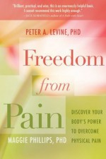 Freedom From Pain - Levine Ph. D., Peter A., Maggie Phillips