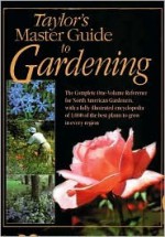 Taylor's Master Guide to Gardening: The Complete One-Volume Reference for North American Gardeners, with a Fully Illustrated Encyclopedia of 1,000 of the Best Plants to Grow in Every Region - Roger Holmes, Rita Buchanan, Frances Tenenbaum