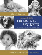 The Big Book of Realistic Drawing Secrets: Easy Techniques for drawing people, animals, flowers and nature - Carrie Stuart Parks, Rick Parks