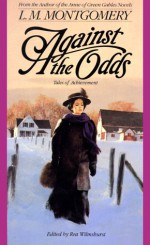 Against the Odds: Tales of Achievement - L.M. Montgomery, Rea Wilmshurst