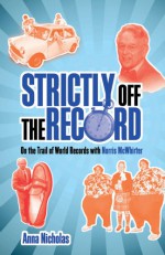 Strictly Off the Record: On the Trail of World Records with Norris McWhirter - Anna Nicholas