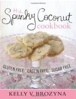 The Spunky Coconut Cookbook: Gluten Free, Casein Free, Sugar Free - Kelly V. Brozyna