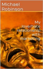 My love/hate relationship with marketing - Michael Robinson