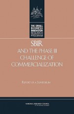 Sbir And The Phase Iii Challenge Of Commercialization Report Of A Symposium - Charles W. Wessner