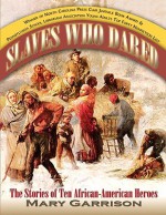 Slaves Who Dared: The Stories of Ten African-American Heroes - Mary Garrison