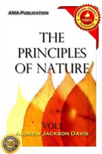 The Principles of Nature Vol.1 - Andrew Jackson Davis