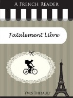 A French Reader: Fatalement Libre (French Readers) - Yves Thibault