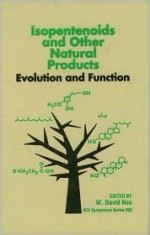 Isopentenoids and Other Natural Products: Evolution and Function - W. David Nes