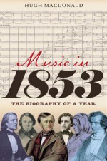 Music in 1853: The Biography of a Year - Hugh Macdonald