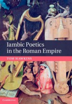 Iambic Poetics in the Roman Empire - Tom Hawkins