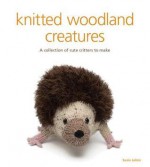 Knitted Woodland Creatures: A Collection of Cute Critters to Make - Susie Johns