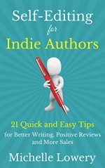 Self-Editing for Indie Authors: 21 Quick and Easy Tips for Better Writing, Positive Reviews and More Sales - Michelle Lowery