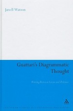 Guattari's Diagrammatic Thought: Writing Between Lacan and Deleuze - Janell Watson