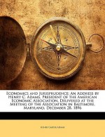 Economics and Jurisprudence: An Address by Henry C. Adams, President of the American Economic Association, Delivered at the Meeting of the Associat - Henry Carter Adams