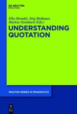 Understanding Quotation - Elke Brendel, Jörg Meibauer, Markus Steinbach