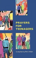 Prayers for Teenagers - Nick Aiken