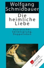 Die heimliche Liebe: Ausrutscher, Seitensprung, Doppelleben (German Edition) - Wolfgang Schmidbauer