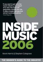 Inside Music 2006: The Insider's Guide to the Industry - Kevin Harris, Stephen Colegrave