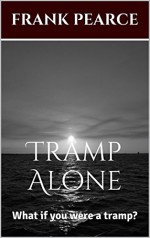 Tramp Alone: What if you were a tramp? - FRANK PEARCE