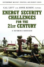 Energy Security Challenges for the 21st Century: A Reference Handbook - Gal Luft