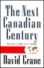 The Next Canadian Century: Building a Competitive Economy - David Crane