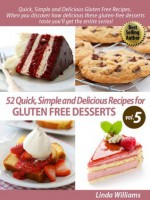 52 Nutritious and Delicious Recipes for Gluten Free Desserts (Quick, Simple and Delicious Gluten Free Recipes Vol. 5) - Linda Williams