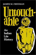 Untouchable: An Indian Life History - James M. Freeman