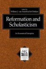 Reformation and Scholasticism: An Ecumenical Enterprise - Willem J. van Asselt, E. Dekker