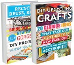 Recycle, Reuse, Renew BOX SET 2 IN 1: 55 Gorgeous DIY Up-cycling Crafts To Take Old Stuff To New Fashion Outfits and Modern Accessories!: (WITH PICTURES, ... crafts, DIY Recycle Projects Book 3) - Chad Green, Nadene Blue