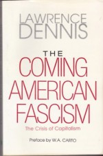 The coming American fascism: The crisis of capitalism - Lawrence Dennis, Willis Carto