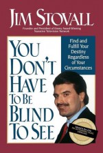 You Don't Have to Be Blind to See - Jim Stovall