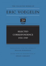 The Collected Works of Eric Voegelin, Volume 29: Selected Correspondence, 1924-1949 - Eric Voegelin, Jürgen Gebhardt, William Petropulos