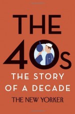 The 40s: The Story of a Decade by The New Yorker Magazine (2014) Hardcover - The New Yorker Magazine